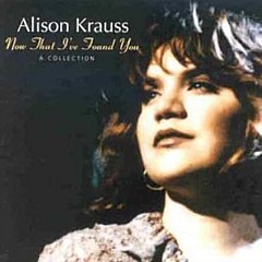 Alison Krauss - Now That I've Found You