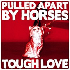 Pulled Apart By Horses - Tough Love