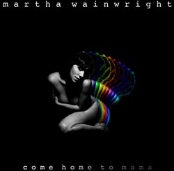 Martha Wainwright - Come Home to Mama - Volume.ro