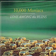 10000 Maniacs - Love Among the Ruins