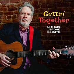 Michael Jerome Browne - Gettin' Together - Volume.ro