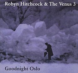 Robyn Hitchcock and The Venus 3 - Goodnight Oslo - Volume.ro