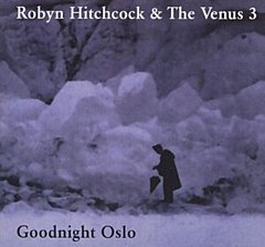 Robyn Hitchcock and The Venus 3 - Goodnight Oslo