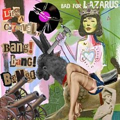 Bad For Lazarus - Life's a Carnival, Bang! Bang! Bang!