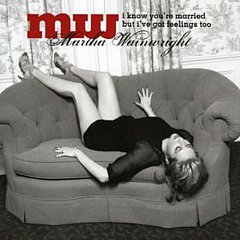 Martha Wainwright - I Know You're Married But I've Got Feelings Too