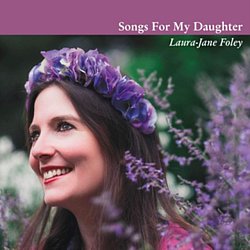 Laura Foley-Jane - Laura-Jane Foley: Songs for My Daughter - Volume.ro