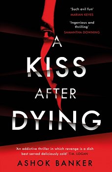A Kiss After Dying : 'An addictive thriller in which revenge is a dish best served deliciously cold' T.M. LOGAN - Volume.ro