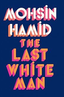 The Last White Man : From the Booker-shortlisted author of Exit West