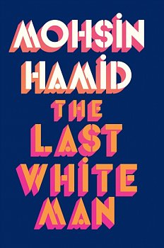 The Last White Man : From the Booker-shortlisted author of Exit West - Volume.ro