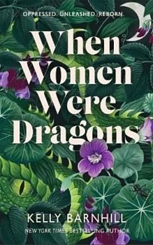 When Women Were Dragons : an enduring, feminist novel from New York Times bestselling author, Kelly Barnhill - Volume.ro