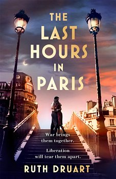 The Last Hours in Paris: Set in WW2 and the Liberation, a powerful story of an impossible love - Volume.ro