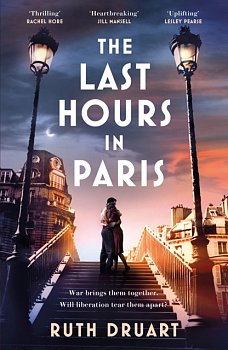 The Last Hours in Paris: A powerful, moving and redemptive story of wartime love and sacrifice for fans of historical fiction - Volume.ro