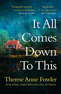 It All Comes Down To This : The new novel from New York Times bestselling author Therese Anne Fowler