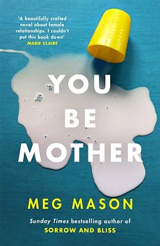 You Be Mother : The debut novel from the author of Sorrow and Bliss - Volume.ro