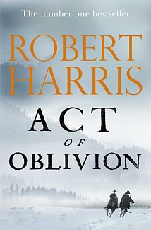 Act of Oblivion : The Thrilling new novel from the no. 1 bestseller Robert Harris