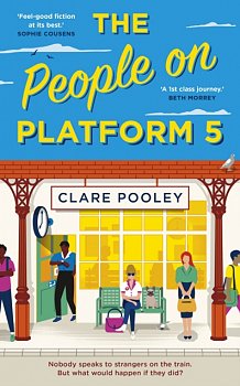 The People on Platform 5 : A feel-good and uplifting read with unforgettable characters from the author of The Authenticity Project - Volume.ro