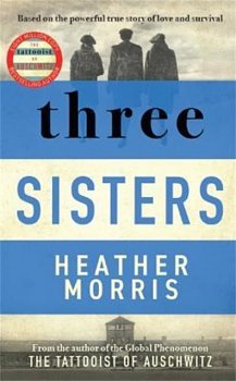 Three Sisters : A TRIUMPHANT STORY OF LOVE AND SURVIVAL FROM THE AUTHOR OF THE TATTOOIST OF AUSCHWITZ - Volume.ro