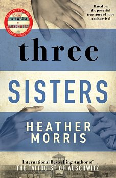 Three Sisters : A TRIUMPHANT STORY OF LOVE AND SURVIVAL FROM THE AUTHOR OF THE TATTOOIST OF AUSCHWITZ - Volume.ro