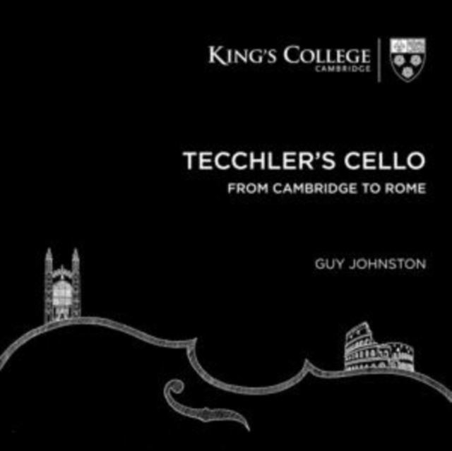 Tecchlers Cello - Guy Johnston: Tecchler's Cello from Cambridge to Rome - Volume.ro