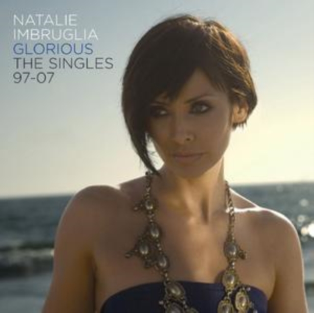 Natalie Imbruglia - Glorious: The Singles 97 to 07 - Volume.ro